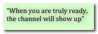 when you are truly ready, the channel will show up
